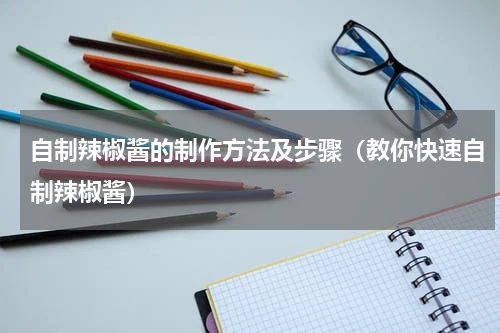 自制辣椒酱的制作方法及步骤（教你快速自制辣椒酱）