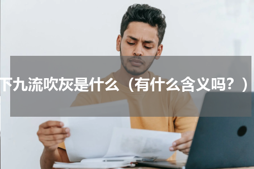 下九流吹灰是什么（有什么含义吗？）