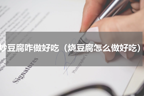 炒豆腐咋做好吃（烧豆腐怎么做好吃）