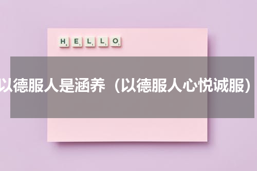 以德服人是涵养（以德服人心悦诚服）