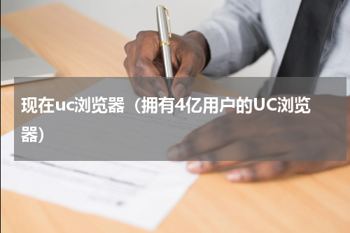 现在uc浏览器（拥有4亿用户的UC浏览器）