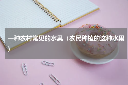 一种农村常见的水果（农民种植的这种水果）
