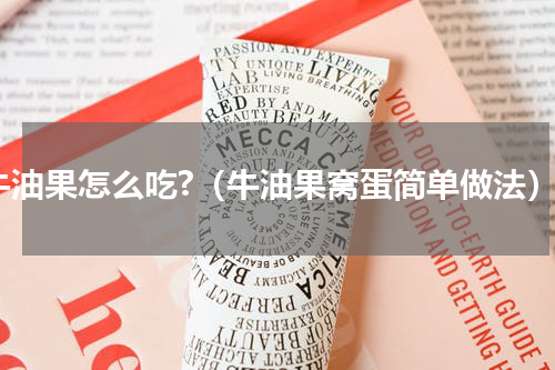 牛油果怎么吃?（牛油果窝蛋简单做法）