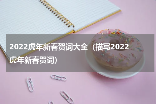 2022虎年新春贺词大全（描写2022虎年新春贺词）