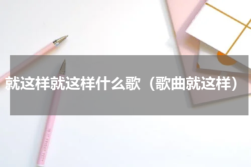 就这样就这样什么歌（歌曲就这样）
