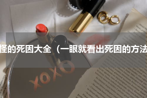 奇怪的死因大全（一眼就看出死因的方法）