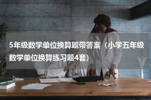 5年级数学单位换算题带答案（小学五年级数学单位换算练习题4套）