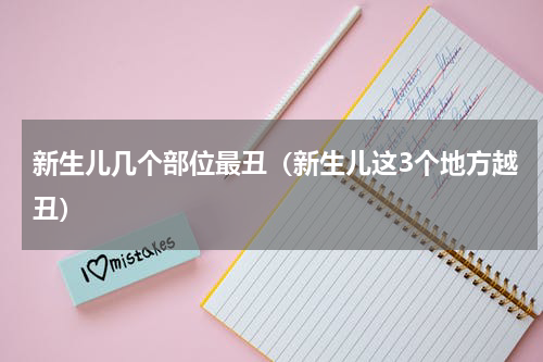 新生儿几个部位最丑（新生儿这3个地方越丑）