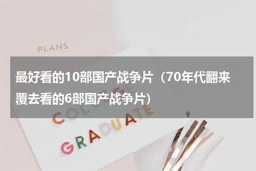 最好看的10部国产战争片（70年代翻来覆去看的6部国产战争片）