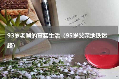 93岁老爸的真实生活（95岁父亲地铁迷路）