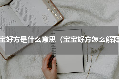 宝宝好方是什么意思（宝宝好方怎么解释）