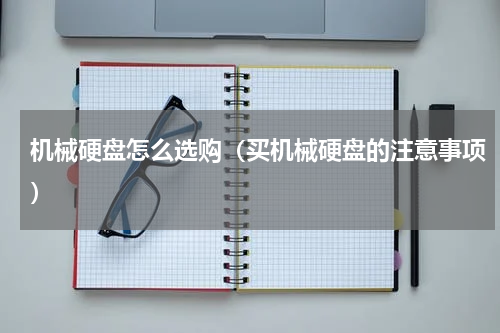 机械硬盘怎么选购（买机械硬盘的注意事项）