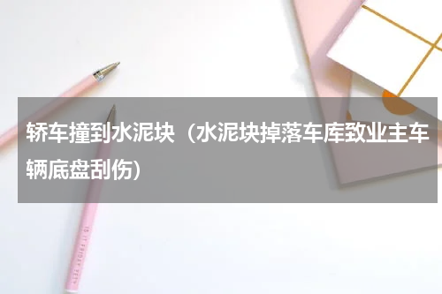 轿车撞到水泥块（水泥块掉落车库致业主车辆底盘刮伤）