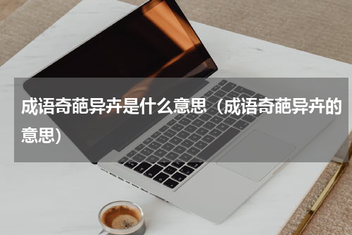 成语奇葩异卉是什么意思（成语奇葩异卉的意思）