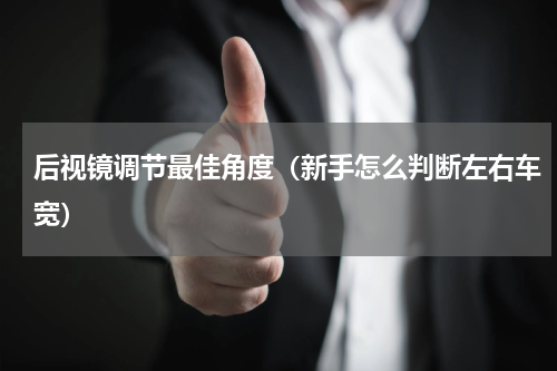 后视镜调节最佳角度（新手怎么判断左右车宽）