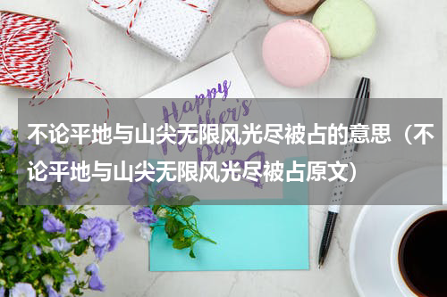 不论平地与山尖无限风光尽被占的意思（不论平地与山尖无限风光尽被占原文）