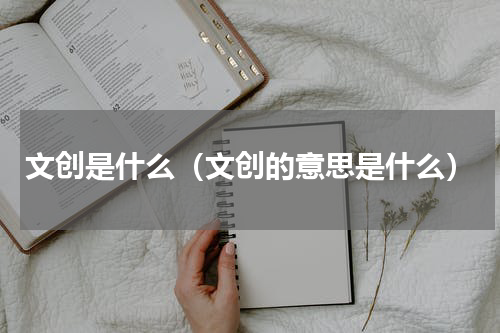 文创是什么（文创的意思是什么）