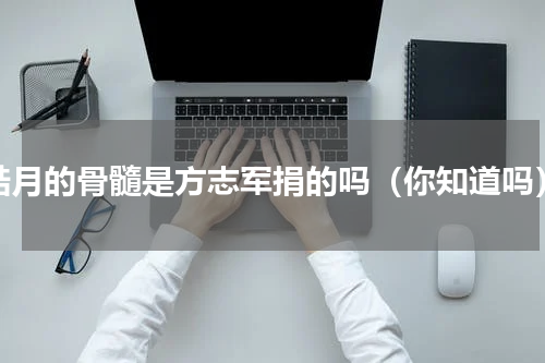 皓月的骨髓是方志军捐的吗（你知道吗）