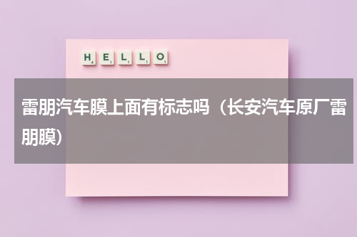 雷朋汽车膜上面有标志吗（长安汽车原厂雷朋膜）