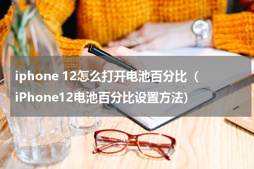 iphone 12怎么打开电池百分比（iPhone12电池百分比设置方法）