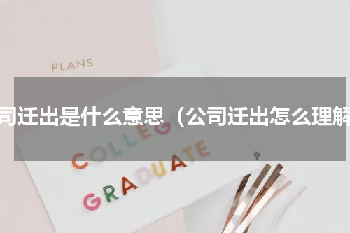 公司迁出是什么意思（公司迁出怎么理解）