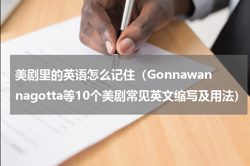 美剧里的英语怎么记住（Gonnawannagotta等10个美剧常见英文缩写及用法）
