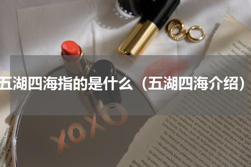 五湖四海指的是什么（五湖四海介绍）