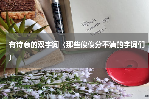 有诗意的双字词（那些傻傻分不清的字词们）