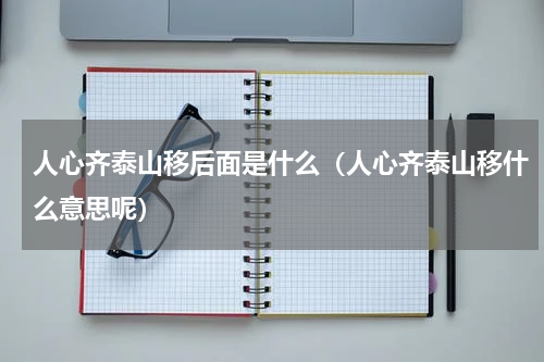 人心齐泰山移后面是什么（人心齐泰山移什么意思呢）