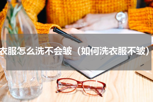 衣服怎么洗不会皱（如何洗衣服不皱）