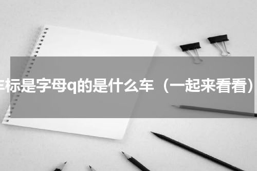 车标是字母q的是什么车（一起来看看）