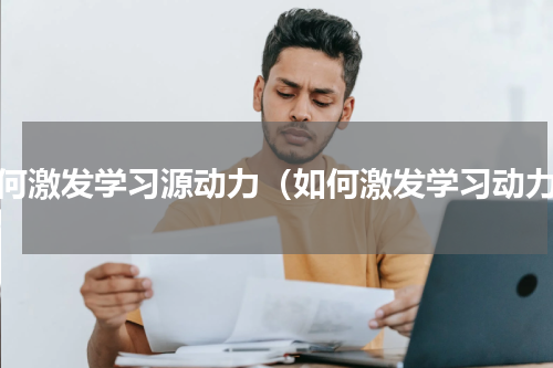 如何激发学习源动力（如何激发学习动力）