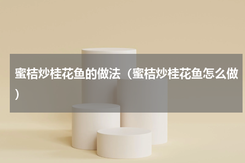 蜜桔炒桂花鱼的做法（蜜桔炒桂花鱼怎么做）