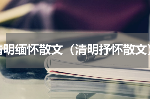 清明缅怀散文（清明抒怀散文）
