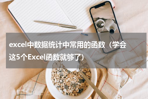 excel中数据统计中常用的函数（学会这5个Excel函数就够了）