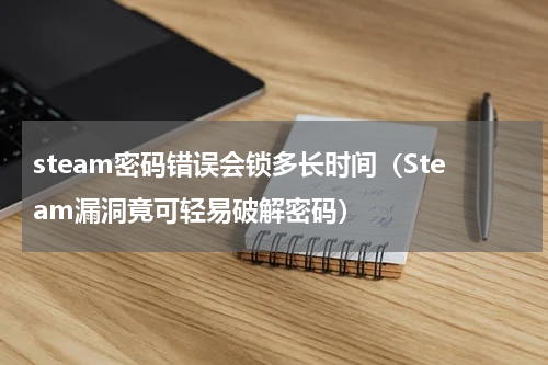 steam密码错误会锁多长时间（Steam漏洞竟可轻易破解密码）