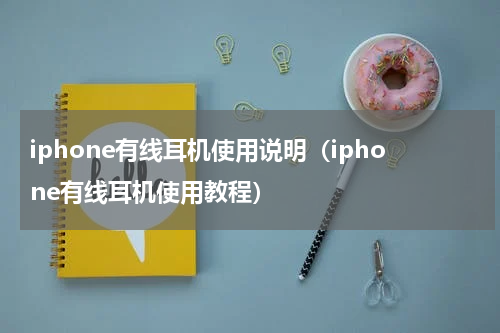iphone有线耳机使用说明（iphone有线耳机使用教程）