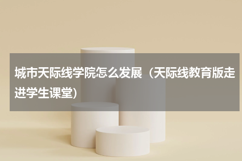 城市天际线学院怎么发展（天际线教育版走进学生课堂）