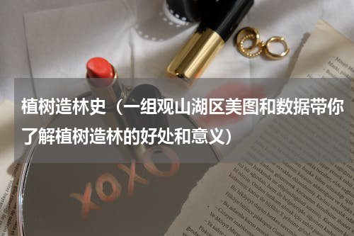 植树造林史（一组观山湖区美图和数据带你了解植树造林的好处和意义）