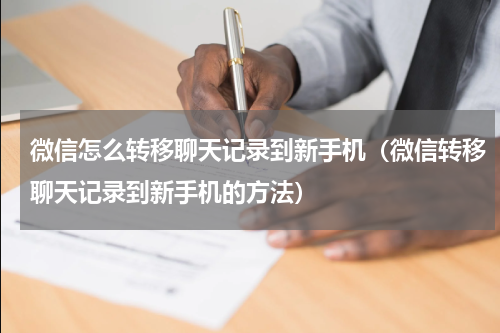 微信怎么转移聊天记录到新手机（微信转移聊天记录到新手机的方法）