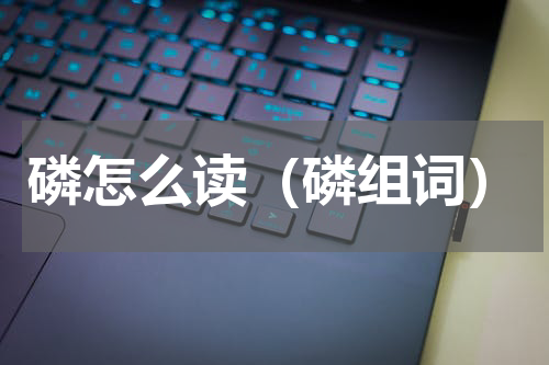 磷怎么读（磷组词）