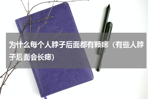 为什么每个人脖子后面都有颗痣（有些人脖子后面会长痣）