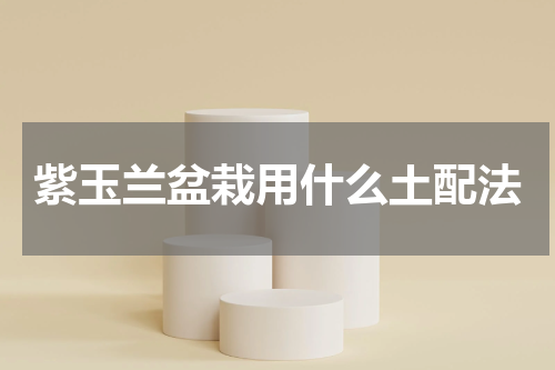 紫玉兰盆栽用什么土配法