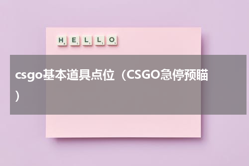 csgo基本道具点位（CSGO急停预瞄）