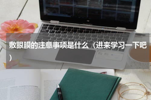 敷眼膜的注意事项是什么（进来学习一下吧）