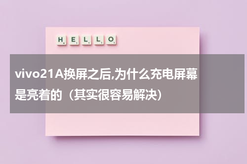 vivo21A换屏之后,为什么充电屏幕是亮着的（其实很容易解决）