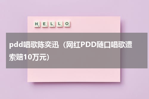pdd唱歌陈奕迅（网红PDD随口唱歌遭索赔10万元）