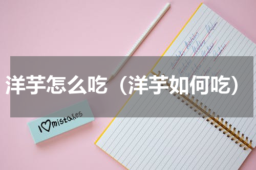 洋芋怎么吃（洋芋如何吃）