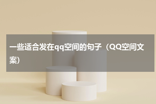 一些适合发在qq空间的句子（QQ空间文案）
