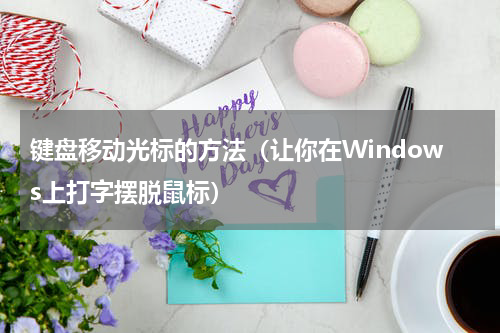 键盘移动光标的方法（让你在Windows上打字摆脱鼠标）